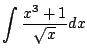 $\displaystyle \int \frac{x^3 + 1}{\sqrt{x}} dx$