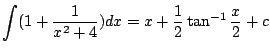 $\displaystyle \int (1 + \frac{1}{x^2 + 4}) dx = x + \frac{1}{2}\tan^{-1}{\frac{x}{2}} + c$