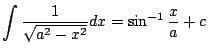 $ \displaystyle{\int \frac{1}{\sqrt{a^{2} - x^{2}}}dx = \sin^{-1}{\frac{x}{a}} + c}$