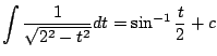 $\displaystyle \int \frac{1}{\sqrt{2^2 - t^2}} dt = \sin^{-1}{\frac{t}{2}} + c$