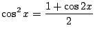 $ \displaystyle{\cos^{2}{x} = \frac{1 + \cos{2x}}{2}}$
