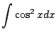 $\displaystyle \int \cos^{2}{x} dx$