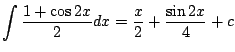 $\displaystyle \int \frac{1 + \cos{2x}}{2} dx = \frac{x}{2} + \frac{\sin{2x}}{4} + c$