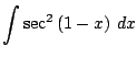 $ \displaystyle{\int{\sec^2{(1-x)}} dx}$
