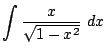 $ \displaystyle{\int{\frac{x}{\sqrt{1-x^2}}} dx}$