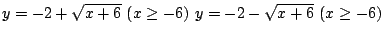 $ \displaystyle{y = -2 + \sqrt{x + 6}  (x \geq -6)  y = -2 - \sqrt{x + 6}  (x \geq -6)}$