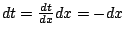 $ dt = \frac{dt}{dx}dx = -dx$