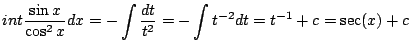 $\displaystyle int \frac{\sin{x}}{\cos^{2}{x}} dx = - \int \frac{dt}{t^{2}} = -\int t^{-2}dt = t^{-1} + c = \sec(x) + c $
