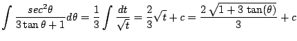 $\displaystyle \int \frac{sec^{2}{\theta}}{3\tan{\theta} + 1} d \theta = \frac{1...
...t}} = \frac{2}{3}\sqrt{t} + c =
\frac{2 {\sqrt{1 + 3 \tan (\theta)}}}{3} + c$