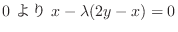 $\displaystyle 0 \ より \ x - \lambda(2y - x) = 0$