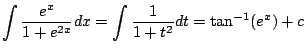 $\displaystyle \int \frac{e^{x}}{1 + e^{2x}}dx = \int \frac{1}{1 + t^{2}} dt = \tan^{-1} ({e^x}) + c$