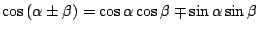 $ \cos{(\alpha \pm \beta)} = \cos{\alpha}\cos{\beta} \mp \sin{\alpha}\sin{\beta}$