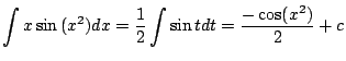 $\displaystyle \int x \sin{(x^2)} dx = \frac{1}{2} \int \sin{t} dt = \frac{-\cos ({x^2})}{2} + c$