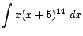 $ \displaystyle{\int{x(x+5)^{14}} dx}$