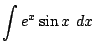 $ \displaystyle{\int{e^{x}\sin{x}} dx}$