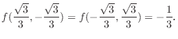 $\displaystyle f(\frac{\sqrt{3}}{3},-\frac{\sqrt{3}}{3}) = f(-\frac{\sqrt{3}}{3},\frac{\sqrt{3}}{3}) = -\frac{1}{3}．$
