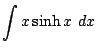$ \displaystyle{\int{x\sinh{x}} dx}$
