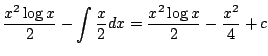$\displaystyle \frac{x^2 \log{x}}{2} - \int \frac{x}{2}dx = \frac{x^2 \log{x}}{2} - \frac{x^2}{4} + c$