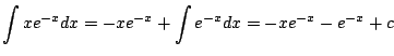 $\displaystyle \int x e^{-x} dx = -x e^{-x} + \int e^{-x} dx = -x e^{-x} - e^{-x} + c $