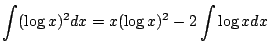 $\displaystyle \int (\log{x})^2 dx = x (\log{x})^2 - 2 \int \log{x} dx $