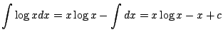 $\displaystyle \int \log{x} dx = x \log{x} - \int dx = x \log{x} - x + c $