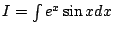 $ I = \int e^{x} \sin{x}dx$