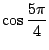 $ \displaystyle{\cos{\frac{5\pi}{4}}}$