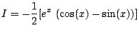 $ \displaystyle{I = -\frac{1}{2}[ {e^x} \left( \cos (x) - \sin (x) \right)]}$
