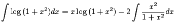 $\displaystyle \int \log{(1 + x^2)}dx = x \log{(1+x^2)} - 2\int \frac{x^2}{1+x^2}dx $