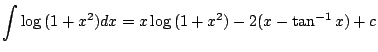 $\displaystyle \int \log{(1 + x^2)}dx = x \log{(1+x^2)} - 2(x - \tan^{-1}{x}) + c $