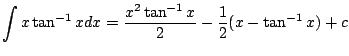 $\displaystyle \int x \tan^{-1}{x}dx = \frac{x^2 \tan^{-1}{x}}{2} - \frac{1}{2}(x - \tan^{-1}{x}) + c $