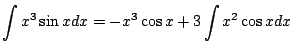 $\displaystyle \int x^{3} \sin{x}dx = -x^3 \cos{x} + 3 \int x^{2}\cos{x} dx$