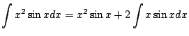 $\displaystyle \int x^{2} \sin{x}dx = x^2 \sin{x} + 2 \int x\sin{x} dx$