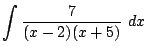 $ \displaystyle{\int{\frac{7}{(x-2)(x+5)}} dx}$