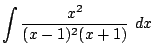 $ \displaystyle{\int{\frac{x^2}{(x - 1)^2(x + 1)}} dx}$