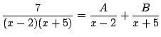 $\displaystyle \frac{7}{(x-2)(x+5)} = \frac{A}{x-2} + \frac{B}{x+5}$