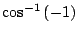 $ \displaystyle{\cos^{-1}{(-1)}}$