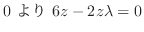 $\displaystyle 0 \ より \ 6z - 2z\lambda = 0$