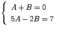 $\displaystyle \left\{\begin{array}{l}
A+B = 0\\
5A- 2B = 7
\end{array}\right.$