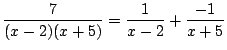 $\displaystyle \frac{7}{(x-2)(x+5)} = \frac{1}{x-2} + \frac{-1}{x+5}$