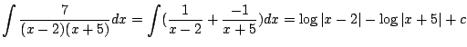 $ \displaystyle{\int \frac{7}{(x-2)(x+5)}dx = \int (\frac{1}{x-2} + \frac{-1}{x+5}) dx = \log{\vert x-2\vert} - \log{\vert x+5\vert} + c}$