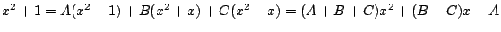 $\displaystyle x^2 + 1 = A(x^2 -1) + B(x^2 + x) + C(x^2 - x)= (A+B+C)x^2 + (B-C)x - A $