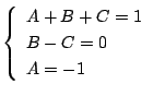 $\displaystyle \left\{\begin{array}{l}
A+B+C = 1\\
B-C = 0\\
A = -1
\end{array}\right.$