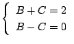 $\displaystyle \left\{\begin{array}{l}
B+C = 2\\
B-C = 0\\
\end{array}\right.$