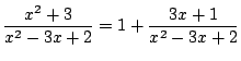 $\displaystyle \frac{x^2 + 3}{x^2 -3x + 2} = 1 + \frac{3x + 1}{x^2 - 3x + 2}$