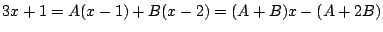 $\displaystyle 3x+ 1 = A(x-1) + B(x-2) = (A+B)x - (A +2B)$