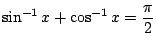 $ \displaystyle{\sin^{-1}{x} + \cos^{-1}{x} = \frac{\pi}{2}}$