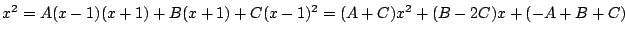 $\displaystyle x^2 = A(x-1)(x+1) + B(x+1) + C(x-1)^{2}= (A + C)x^2 + (B-2C)x + (-A + B + C)$