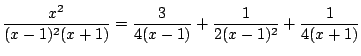 $\displaystyle \frac{x^2}{(x - 1)^2(x + 1)} = \frac{3}{4(x-1)} + \frac{1}{2(x-1)^{2}} + \frac{1}{4(x+1)} $