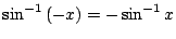 $ \displaystyle{\sin^{-1}{(-x)} = - \sin^{-1}{x}}$